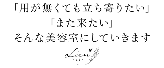 「用が無くても立ち寄りたい」「また来たい」そんな美容室にしていきます